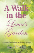 A Walk in the Lover's Garden: A Personal Meditation on the Song of Songs