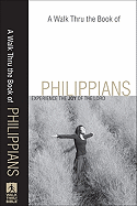 A Walk Thru the Book of Philippians: Experience the Joy of the Lord