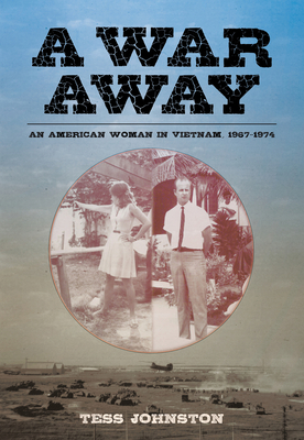 A War Away: An American Woman in Vietnam, 1967-1974 - Johnston, Tess