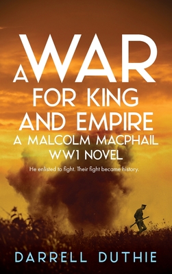 A War for King and Empire: A Malcolm MacPhail WW1 novel - Duthie, Darrell