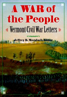 A War of the People: Vermont Civil War Letters - Marshall, Jeffrey D (Editor), and Bearss, Edwin C