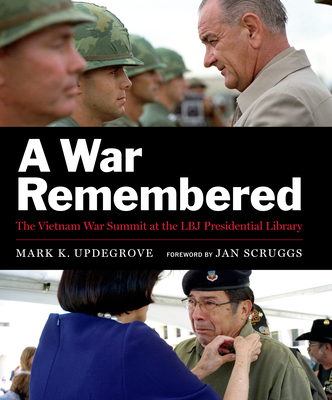 A War Remembered: The Vietnam War Summit at the LBJ Presidential Library - Updegrove, Mark K, and Scruggs, Jan (Introduction by)