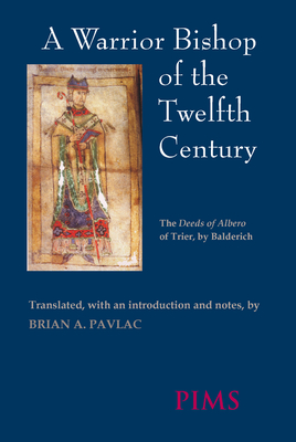 A Warrior Bishop of the Twelfth Century: The Deeds of Albero of Trier - Pavlac, Brian A (Translated by)