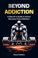 A warriors guide to active recovery from addiction: using fitness, positive mindset, spirituality as tools to recover from addiction or any adversity