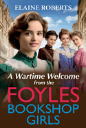 A Wartime Welcome from the Foyles Bookshop Girls: A warmhearted, emotional wartime saga series from Elaine Roberts