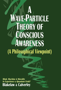 A Wave-Particle Theory of Conscious Awareness (A Philosophical Viewpoint): Mind, Machine & Morality - Is Experience a Quantum Field?