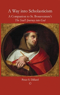 A Way Into Scholasticism: A Companion to St. Bonaventure's the Soul's Journey Into God