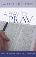 A Way to Pray: A Biblical Method for Enriching Your Prayer Life and Language by Shaping Your Words with Scripture