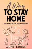 A Way to Stay Home: You Can Afford Stay at Home Parenting