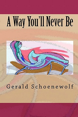 A Way You'll Never Be - Schoenewolf, Gerald, Ph.D.