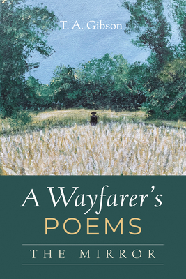 A Wayfarer's Poems: The Mirror - Gibson, T A