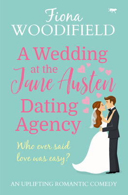 A Wedding at the Jane Austen Dating Agency: An Uplifting Romantic Comedy - Woodifield, Fiona