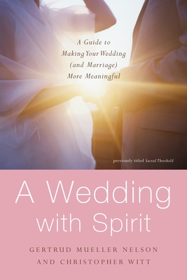 A Wedding with Spirit: A Guide to Making Your Wedding (and Marriage) More Meaningful - Nelson, Gertrud Mueller, and Witt, Christopher