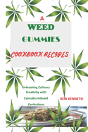 A Weed Gummies Cookbook Recipes: Unleashing Culinary Creativity with Cannabis-Infused Confections