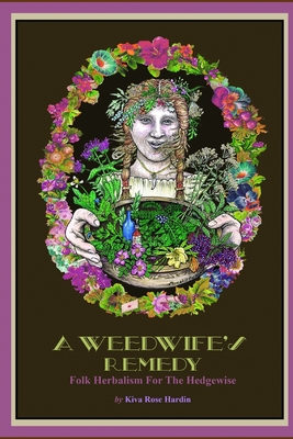 A Weedwife's Remedy: Folk Herbalism For The Hedgewise - Hardin, Kiva Rose