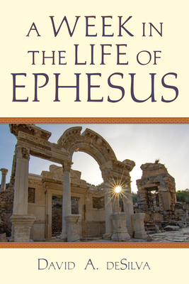 A Week in the Life of Ephesus - deSilva, David A