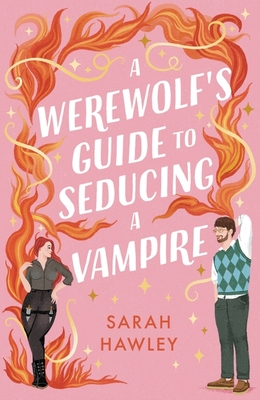 A Werewolf's Guide to Seducing a Vampire: 'Whimsically sexy, charmingly romantic, and magically hilarious.' Ali Hazelwood - Hawley, Sarah