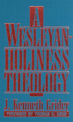A Wesleyan-Holiness Theology - Grider, J Kenneth, B.D., M.DIV., M.A., Ph.D.
