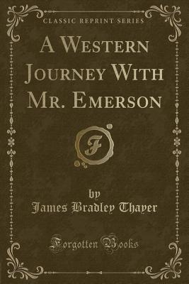 A Western Journey with Mr. Emerson (Classic Reprint) - Thayer, James Bradley