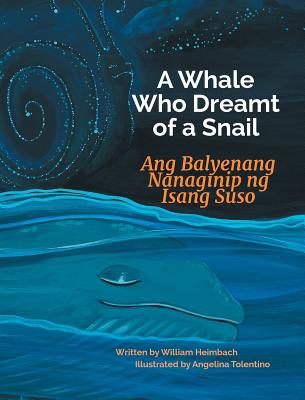 A Whale Who Dreamt of a Snail / Ang Balyenang Nanaginip Ng Isang Suso: Babl Children's Books in Tagalog and English - Heimbach, William, and Tolentino, Angela (Illustrator)