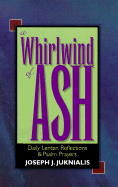 A Whirlwind of Ash: Daily Lenten Reflections and Psalm Prayers