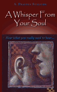 A Whisper from Your Soul: Hear What You Really Need to Hear.