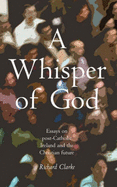 A Whisper of God: Essays on Post-Catholic Ireland and the Christian Future