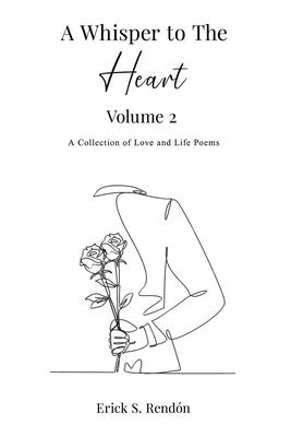 A Whisper to The Heart Vol 2: A Collection of Love and Life Poems - Rendon, Erick S