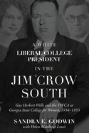 A White Liberal College President in the Jim Crow South: Guy Herbert Wells and the YWCA at Georgia State College for Women, 1934-1953