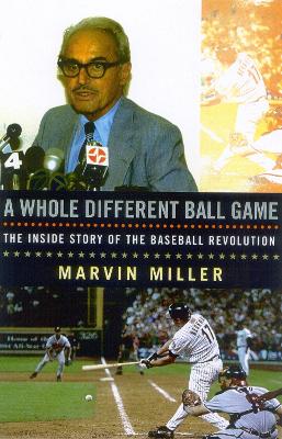 A Whole Different Ball Game: The Inside Story of the Baseball Revolution - Miller, Marvin