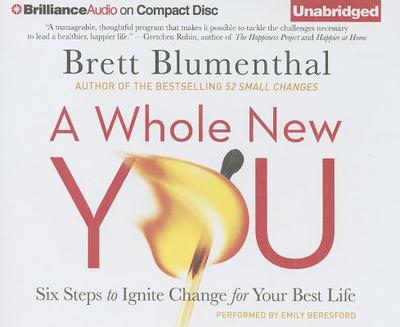 A Whole New You: Six Steps to Ignite Change for Your Best Life - Blumenthal, Brett, and Beresford, Emily (Read by)