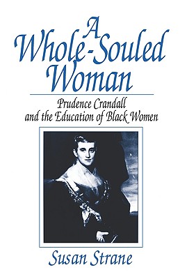 A Whole-Souled Woman: Prudence Crandall and the Education of Black Women - Strane, Susan