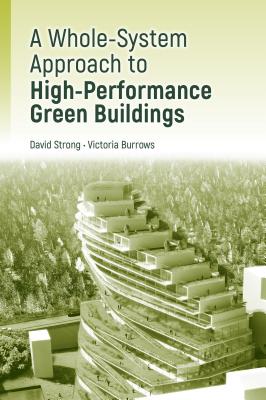 A Whole-System Approach to High-Performance Green Buildings - Strong, David, and Burrows, Victoria