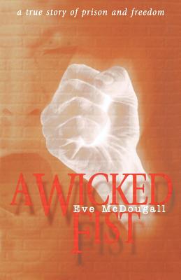 A Wicked Fist: A True Story of Prison and Freedom - McDougall, Eve