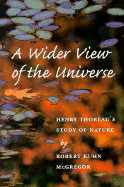 A Wider View of the Universe: Henry Thoreau's Study of Nature - McGregor, Robert