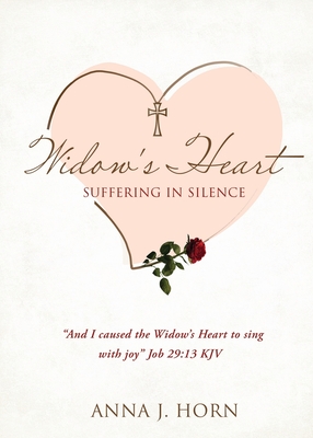 A Widow's Heart: Suffering in Silence - Horn, Anna J