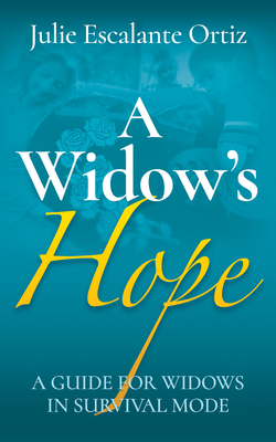 A Widow's Hope: A Guide for Widows in Survival Mode - Ortiz, Julie Escalante