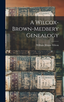 A Wilcox-Brown-Medbery Genealogy - Wilcox, William Alonzo