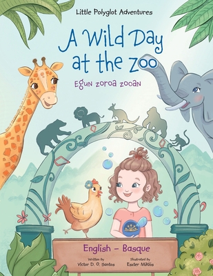 A Wild Day at the Zoo / Egun Zoroa Zooan - Basque and English Edition: Children's Picture Book - Dias de Oliveira Santos, Victor