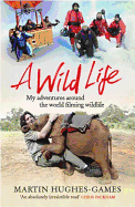 A Wild Life: My Adventures Around the World Filming Wildlife