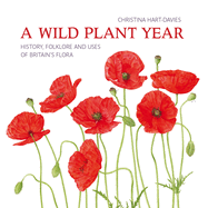 A Wild Plant Year: The History, Folklore and Uses of Britain's Flora