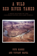 A Wild Red River Tamed: A Brief History of the Colorado River and Lake Powell