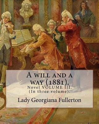 A will and a way (1881). By: Lady Georgiana Fullerton: Novel VOLUME III. (In three volume). - Fullerton, Lady Georgiana