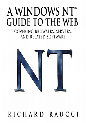 A Windows Nt(tm) Guide to the Web: Covering Browsers, Servers, and Related Software - Raucci, Richard