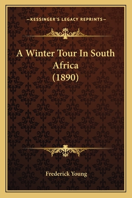 A Winter Tour in South Africa (1890) - Young, Frederick, Sir