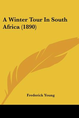 A Winter Tour In South Africa (1890) - Young, Frederick, Sir