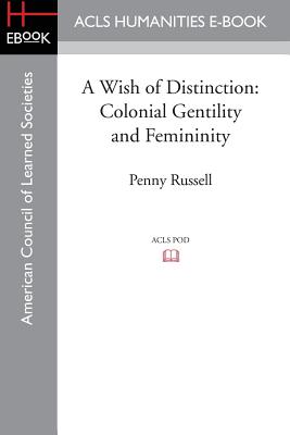 A Wish of Distinction: Colonial Gentility and Femininity - Russell, Penny