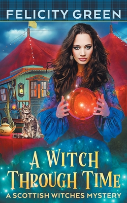 A Witch Through Time: A Scottish Witches Mystery - Green, Felicity