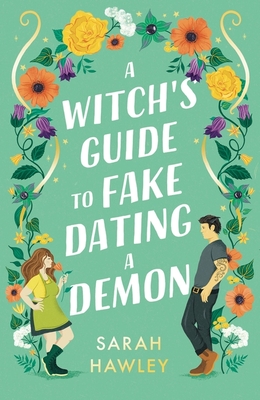 A Witch's Guide to Fake Dating a Demon: 'Whimsically sexy, charmingly romantic, and magically hilarious.' Ali Hazelwood - Hawley, Sarah