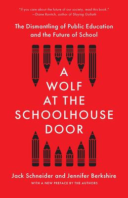 A Wolf at the Schoolhouse Door: The Dismantling of Public Education and the Future of School - Schneider, Jack, and Berkshire, Jennifer C
